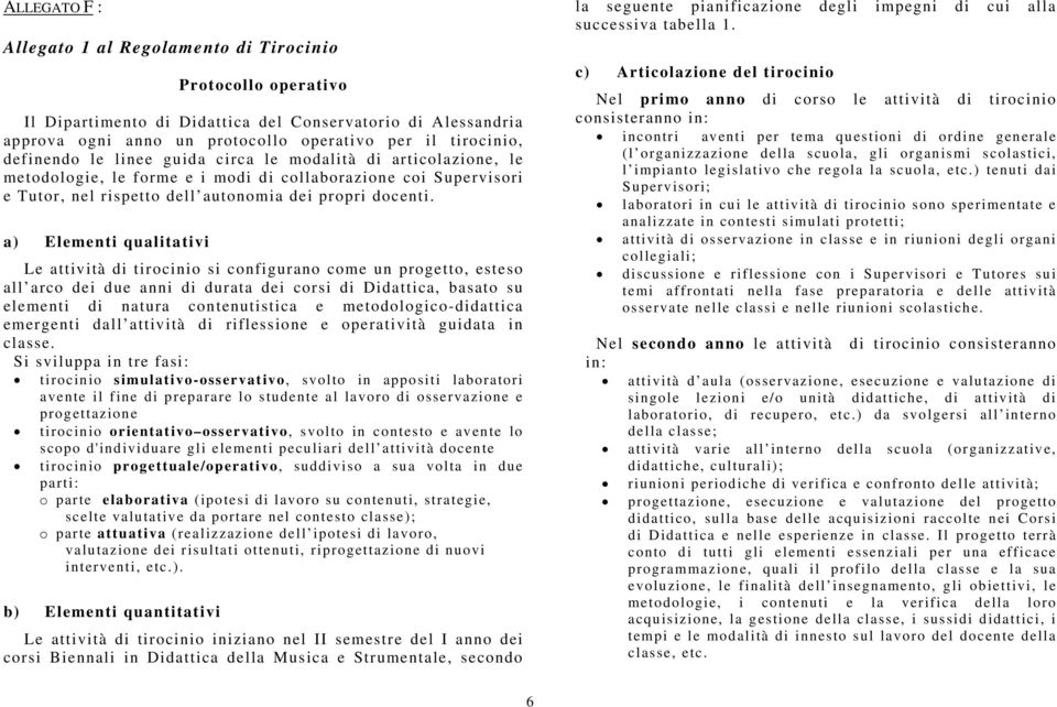 a) Elementi qualitativi Le attività di tirocinio si configurano come un progetto, esteso all arco dei due anni di durata dei corsi di Didattica, basato su elementi di natura contenutistica e