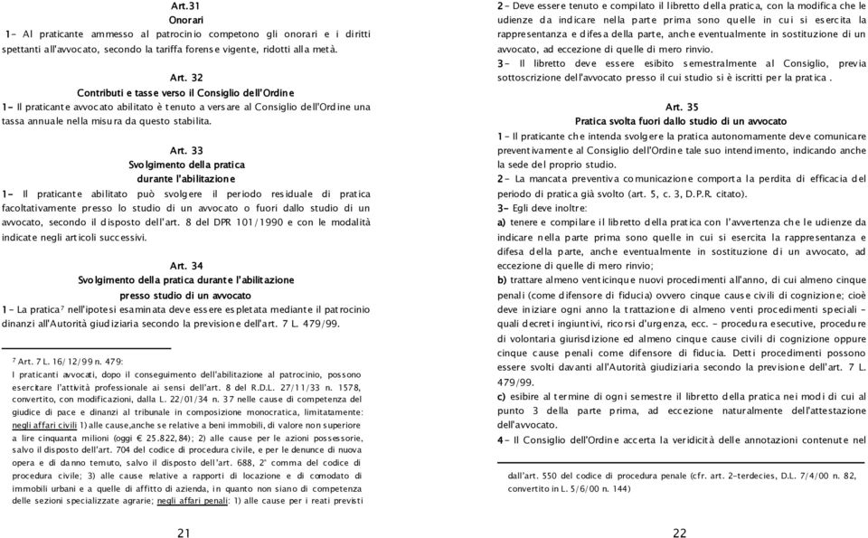 33 Svolgimento della pratica durante l abilitazione 1- Il praticante abilitato può svolgere il periodo residuale di pratica facoltativamente presso lo studio di un avvocato o fuori dallo studio di un