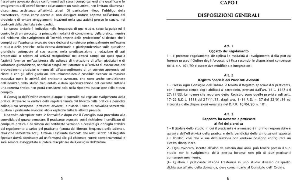 Di particolare rilievo l obbligo della riservatezza, intesa come dovere di non divulgare notizie apprese nell ambito del tirocinio e di evitare atteggiamenti invadenti nella sua attività presso lo