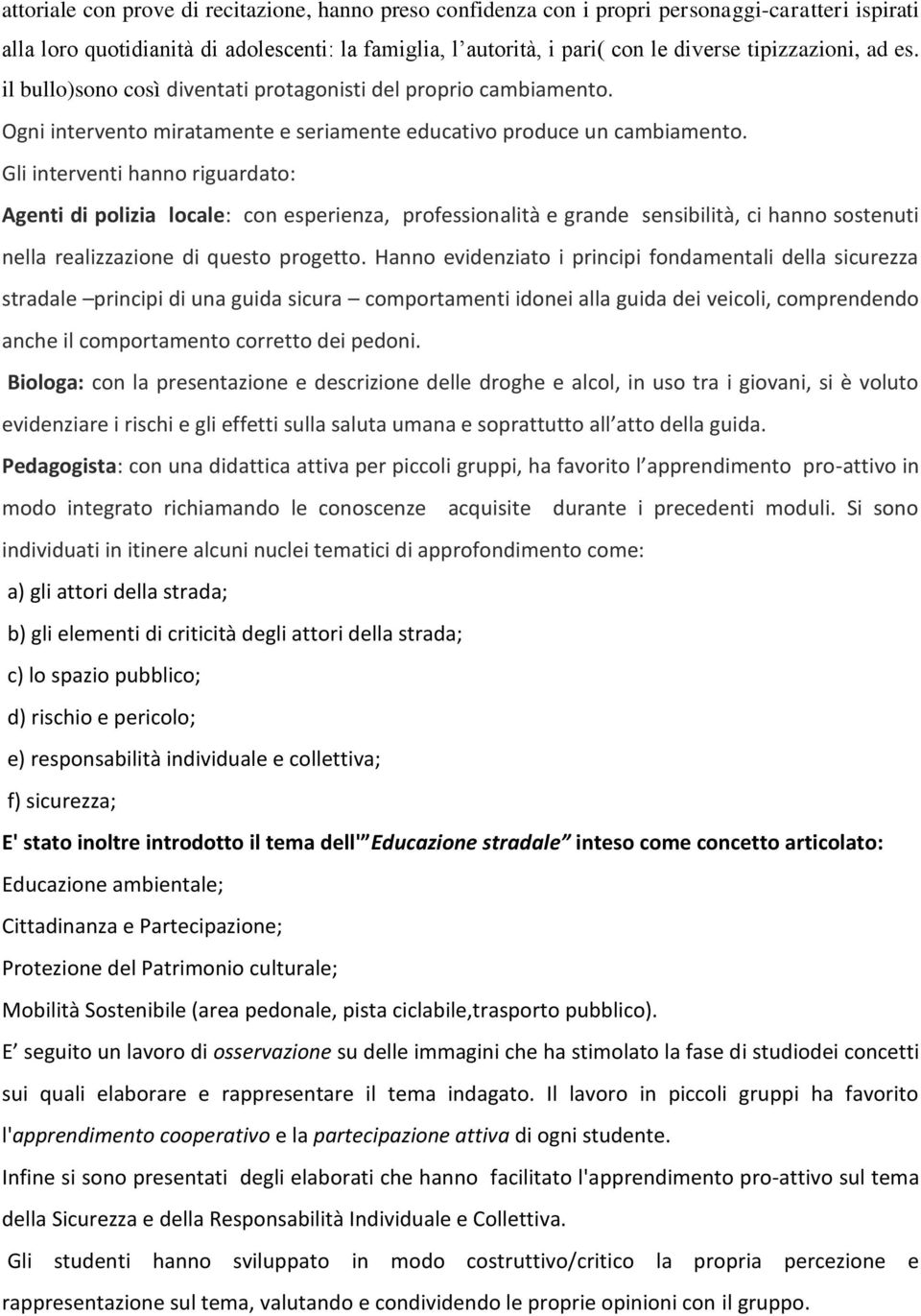 Gli interventi hanno riguardato: Agenti di polizia locale: con esperienza, professionalità e grande sensibilità, ci hanno sostenuti nella realizzazione di questo progetto.