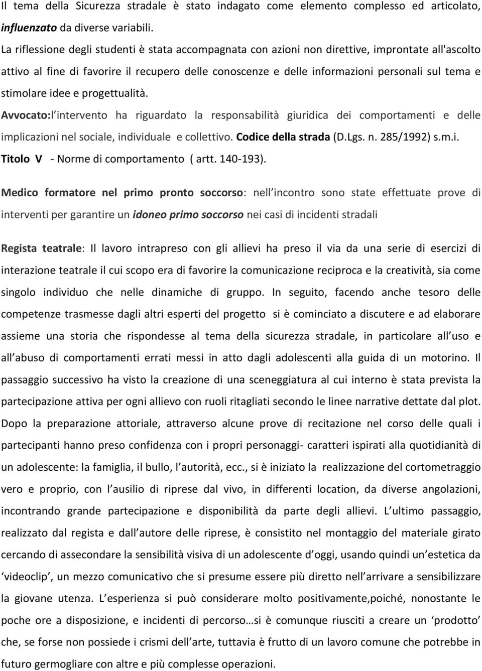 stimolare idee e progettualità. Avvocato:l intervento ha riguardato la responsabilità giuridica dei comportamenti e delle implicazioni nel sociale, individuale e collettivo. Codice della strada (D.