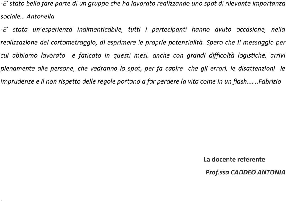 Spero che il messaggio per cui abbiamo lavorato e faticato in questi mesi, anche con grandi difficoltà logistiche, arrivi pienamente alle persone, che vedranno