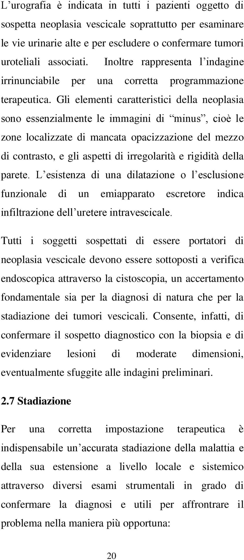 Gli elementi caratteristici della neoplasia sono essenzialmente le immagini di minus, cioè le zone localizzate di mancata opacizzazione del mezzo di contrasto, e gli aspetti di irregolarità e