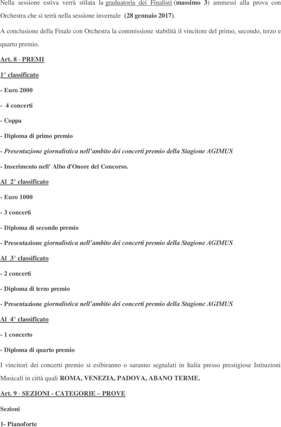 8 - PREMI 1 classificato - Euro 2000-4 concerti - Coppa - Diploma di primo premio - Presentazione giornalistica nell ambito dei concerti premio della Stagione AGIMUS - Inserimento nell' Albo d'onore