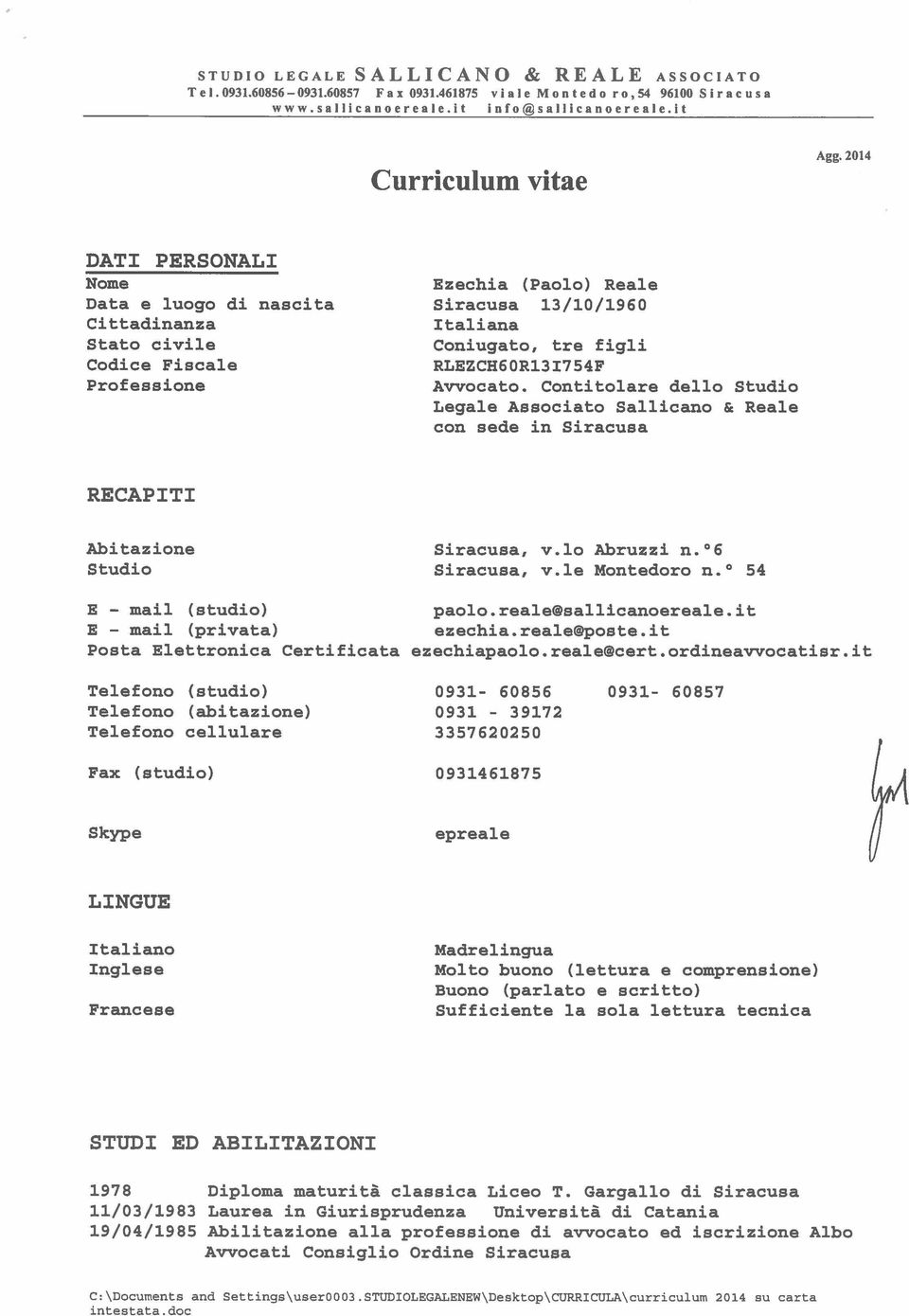 2014 DATI PERSONALI Nome Data e luogo di nascita Cittadinanza Stato civile Codice Fiscale Professione Ezechia (Paolo) Reale Siracusa 13/10/1960 Italiana Coniugato, tre figli RLEZCH60R13I754F Avvocato.