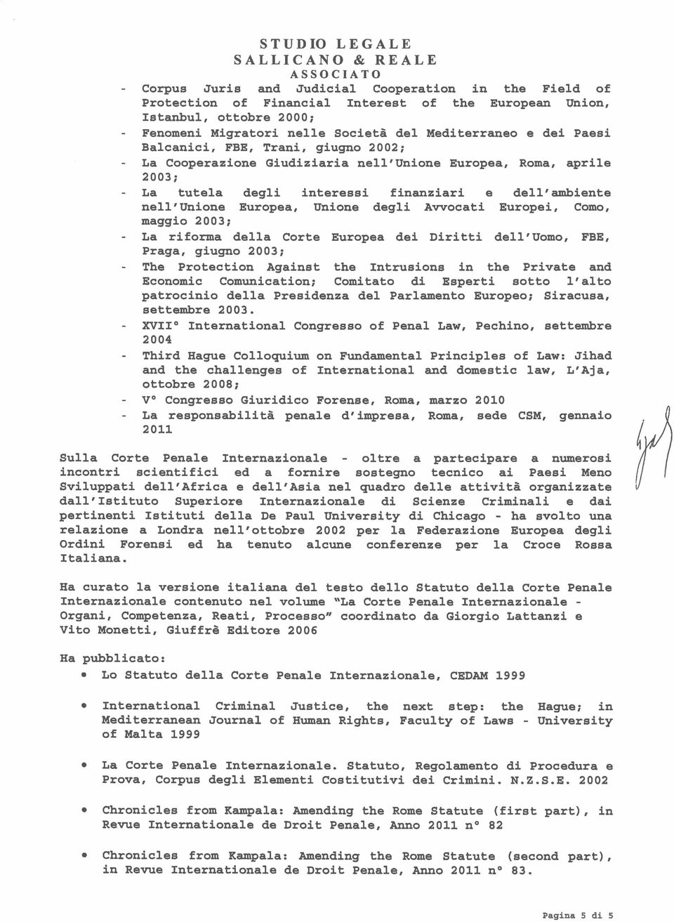 Europei, Como, maggio 2003; La riforma della Corte Europea dei Diritti dell'uomo, FBE, Praga, giugno 2003; The Protection Against thè Intrusions in thè Private and Economie Comunication; Comitato di