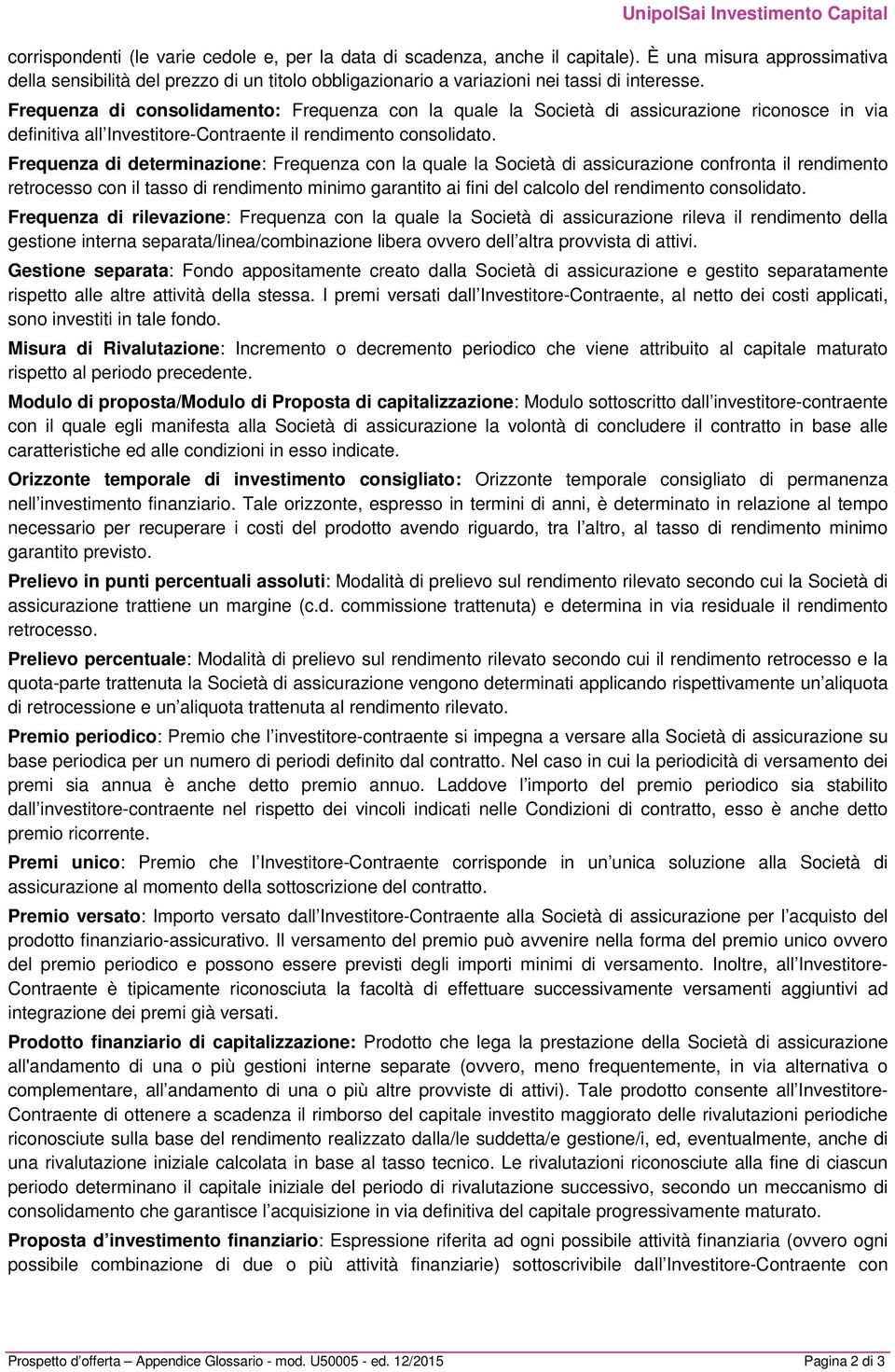 Frequenza di consolidamento: Frequenza con la quale la Società di assicurazione riconosce in via definitiva all Investitore-Contraente il rendimento consolidato.