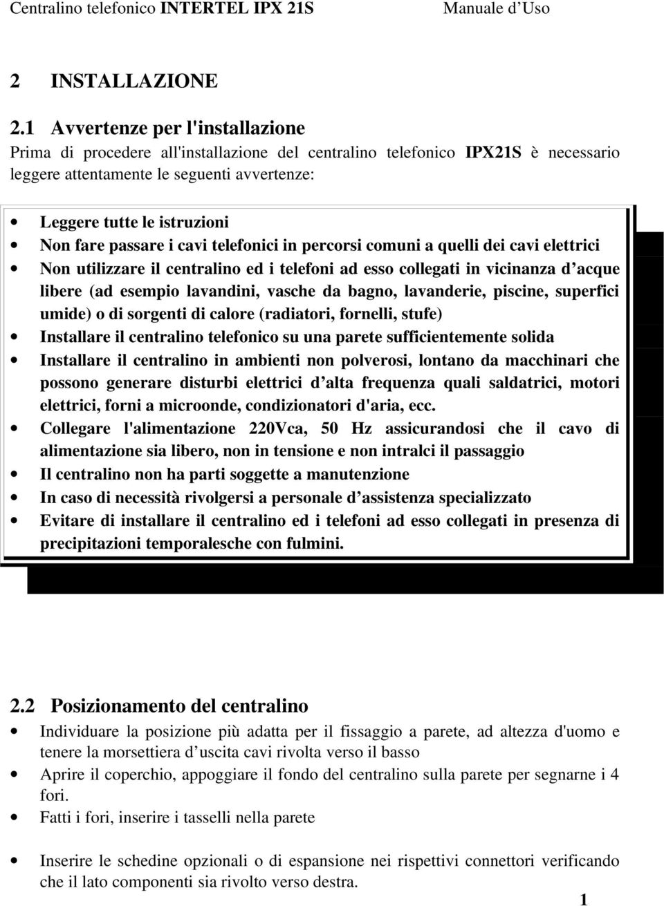 passare i cavi telefonici in percorsi comuni a quelli dei cavi elettrici Non utilizzare il centralino ed i telefoni ad esso collegati in vicinanza d acque libere (ad esempio lavandini, vasche da