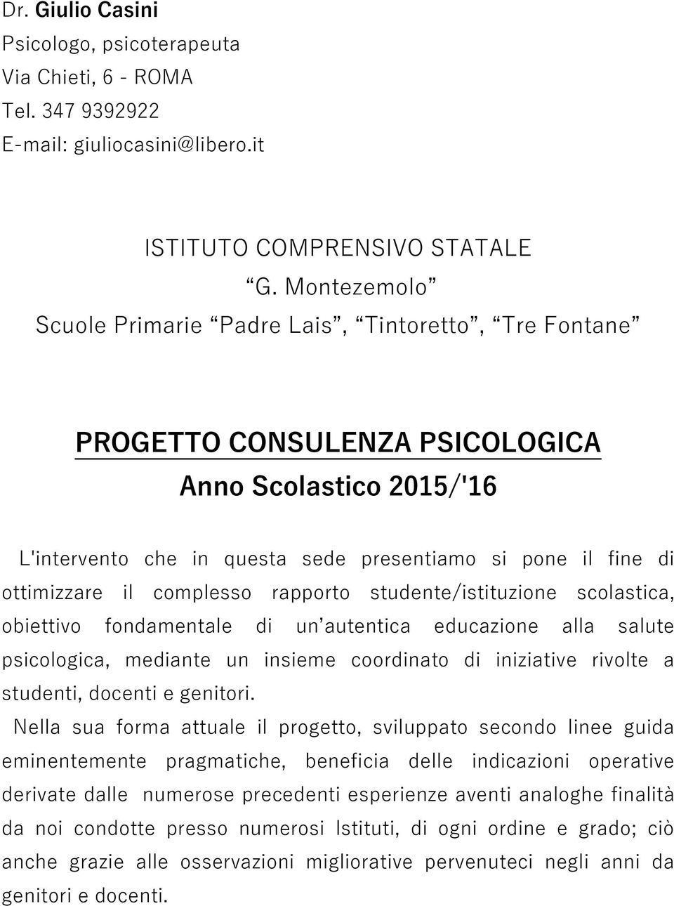 complesso rapporto studente/istituzione scolastica, obiettivo fondamentale di un autentica educazione alla salute psicologica, mediante un insieme coordinato di iniziative rivolte a studenti, docenti