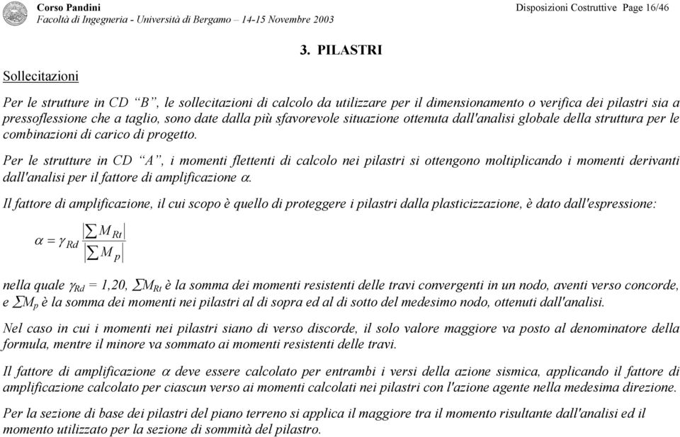 sfavorevole situazione ottenuta dall'analisi globale della struttura per le combinazioni di carico di progetto.