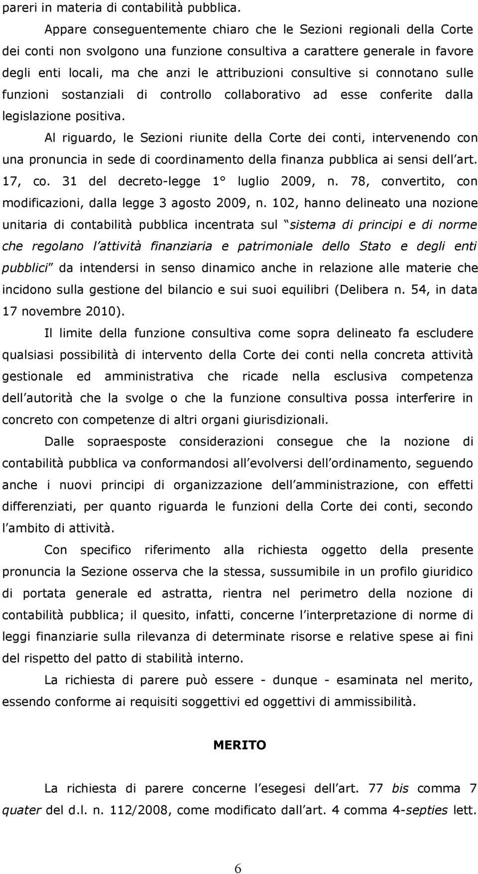 consultive si connotano sulle funzioni sostanziali di controllo collaborativo ad esse conferite dalla legislazione positiva.