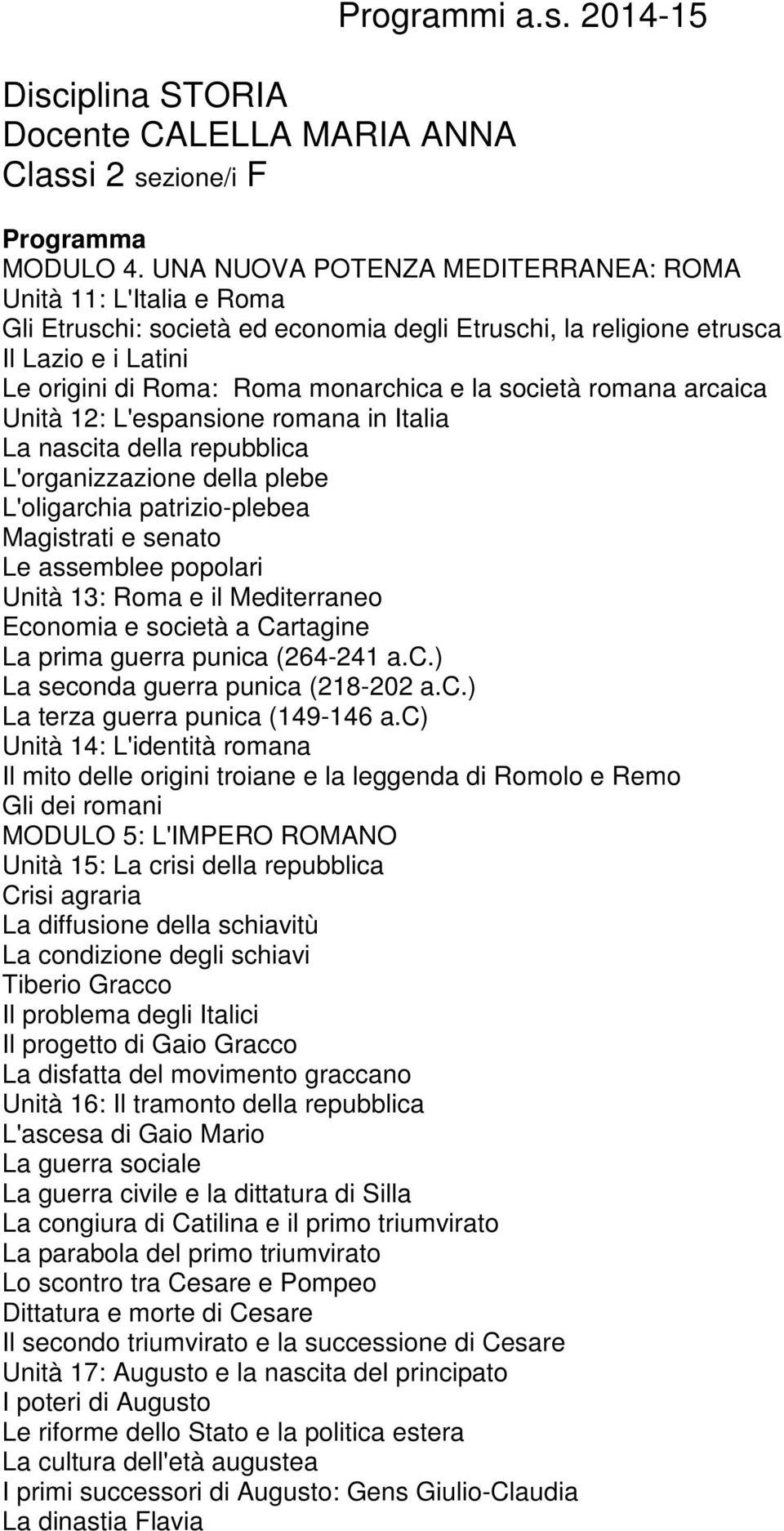 società romana arcaica Unità 12: L'espansione romana in Italia La nascita della repubblica L'organizzazione della plebe L'oligarchia patrizio-plebea Magistrati e senato Le assemblee popolari Unità