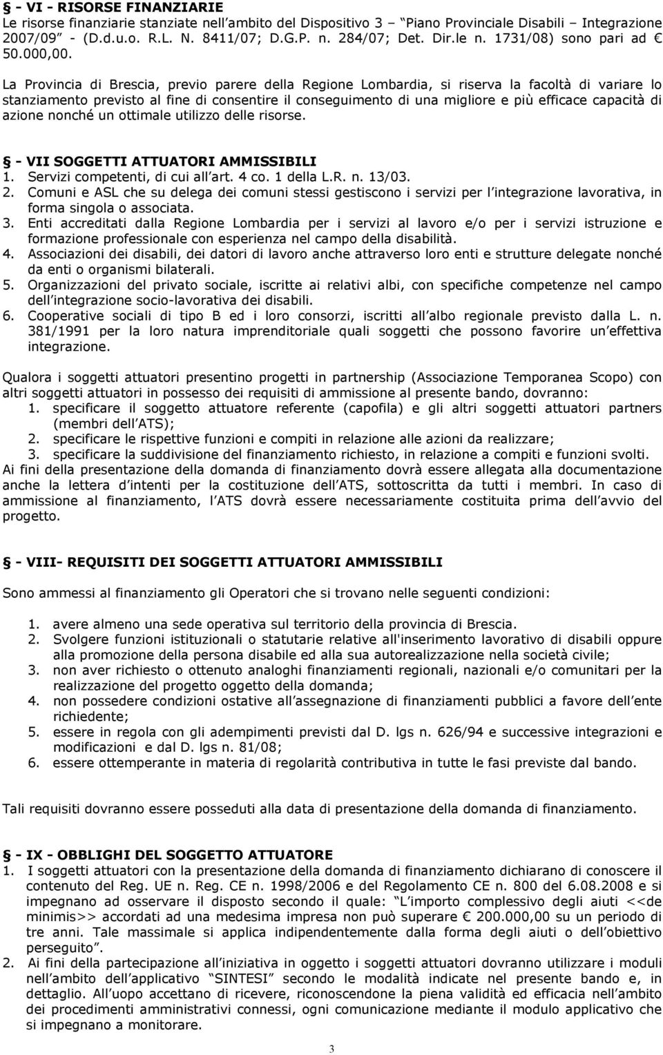 La Provincia di Brescia, previo parere della Regione Lombardia, si riserva la facoltà di variare lo stanziamento previsto al fine di consentire il conseguimento di una migliore e più efficace