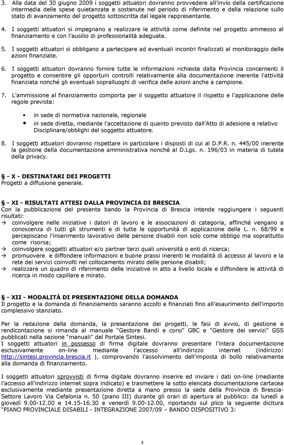 I soggetti attuatori si impegnano a realizzare le attività come definite nel progetto ammesso al finanziamento e con l ausilio di professionalità adeguate. 5.