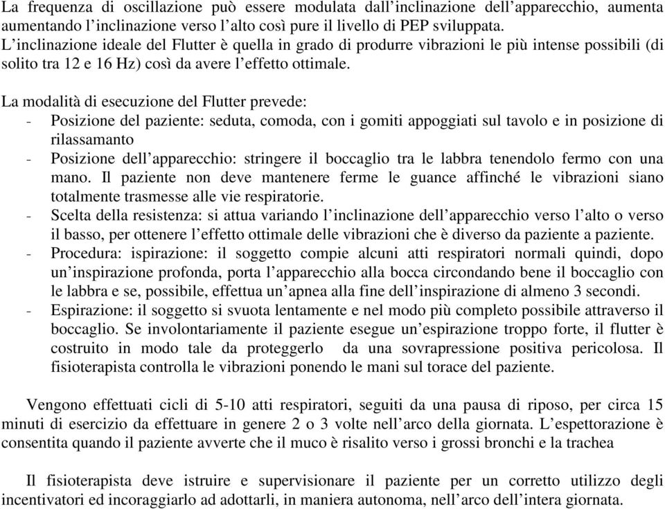 La modalità di esecuzione del Flutter prevede: - Posizione del paziente: seduta, comoda, con i gomiti appoggiati sul tavolo e in posizione di rilassamanto - Posizione dell apparecchio: stringere il