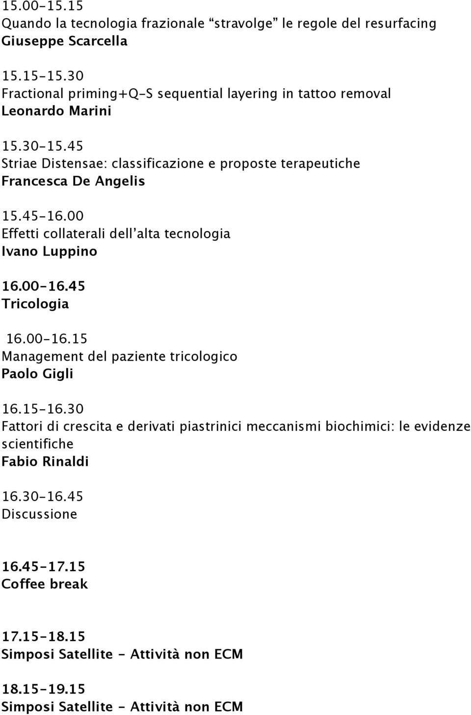 45 Striae Distensae: classificazione e proposte terapeutiche Francesca De Angelis 15.45-16.00 Effetti collaterali dell alta tecnologia Ivano Luppino 16.