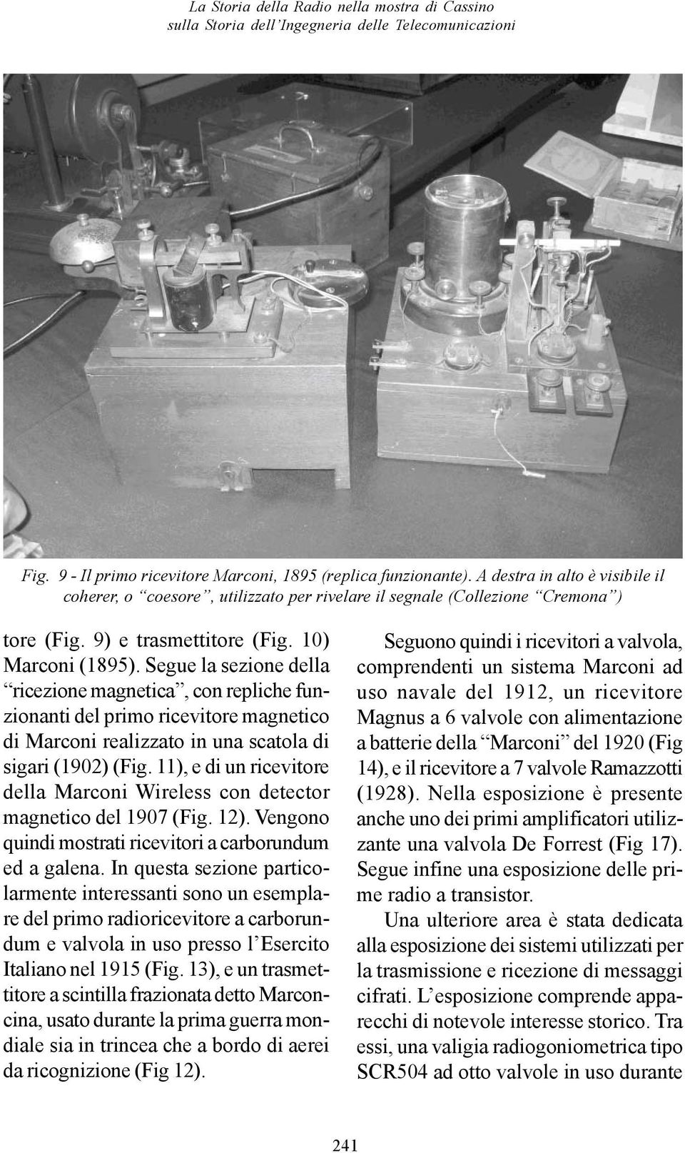 Segue la sezione della ricezione magnetica, con repliche funzionanti del primo ricevitore magnetico di Marconi realizzato in una scatola di sigari (1902) (Fig.