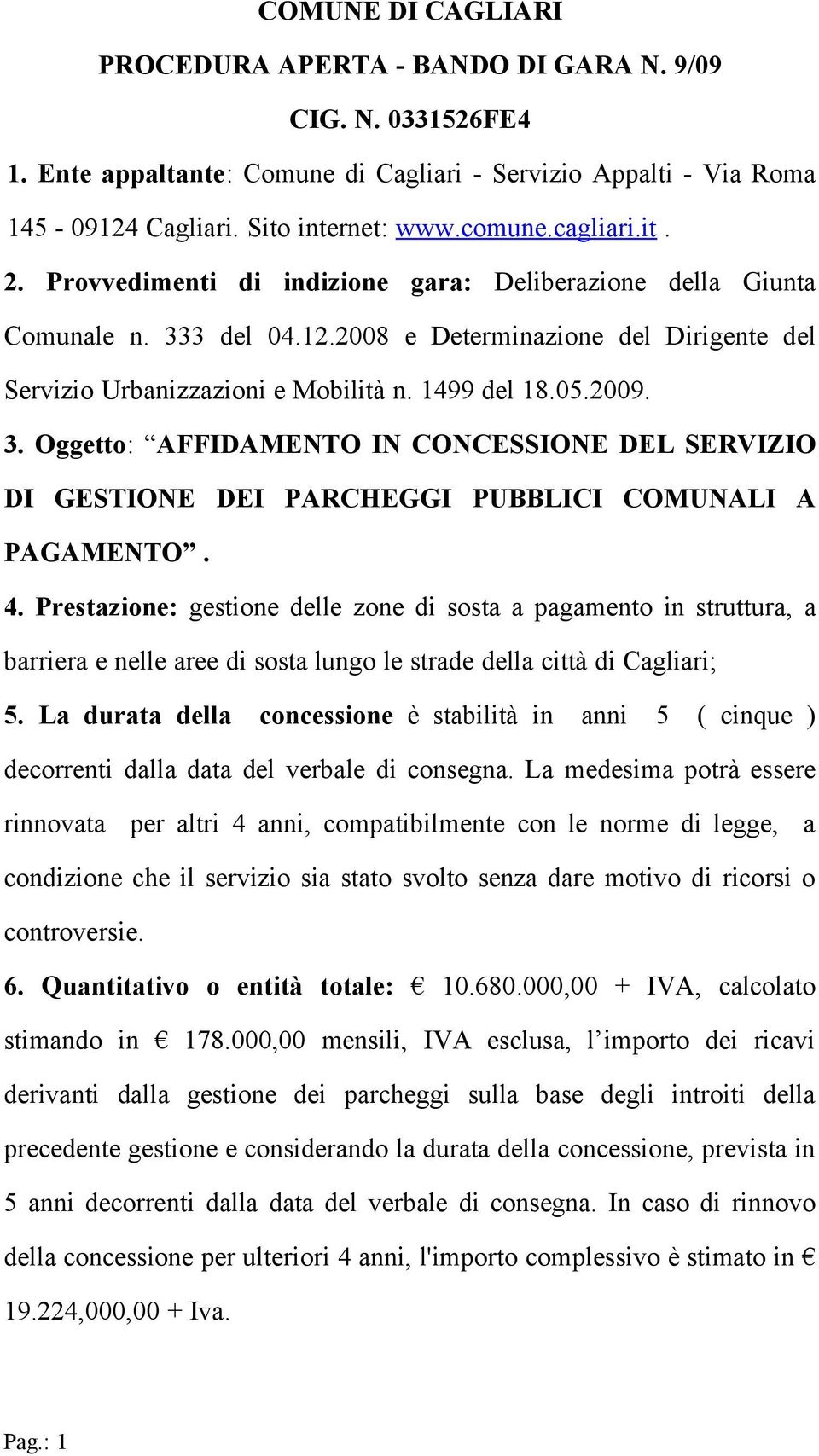 3. Oggetto: AFFIDAMENTO IN CONCESSIONE DEL SERVIZIO DI GESTIONE DEI PARCHEGGI PUBBLICI COMUNALI A PAGAMENTO. 4.