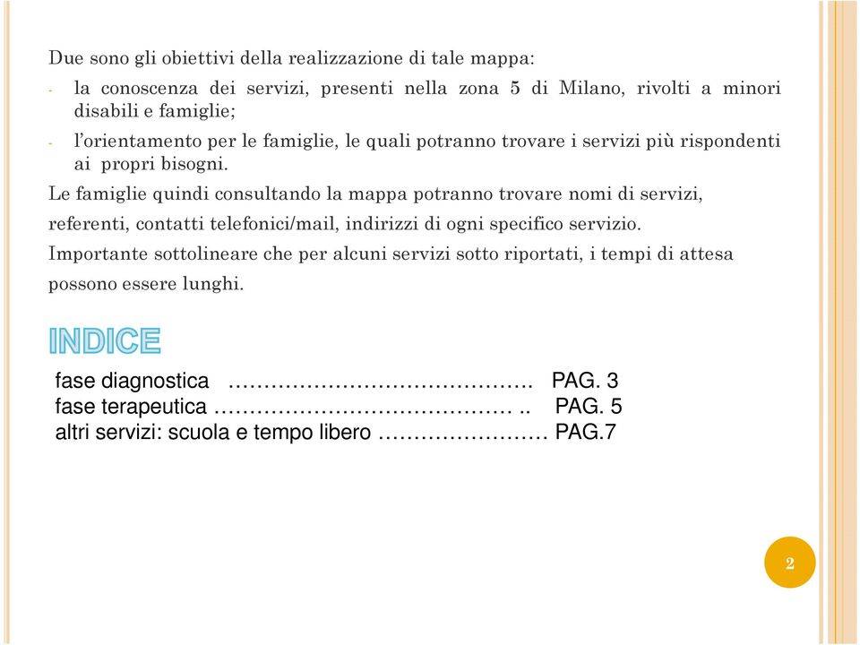 Le famiglie quindi consultando la mappa potranno trovare nomi di servizi, referenti, contatti telefonici/mail, indirizzi di ogni specifico servizio.