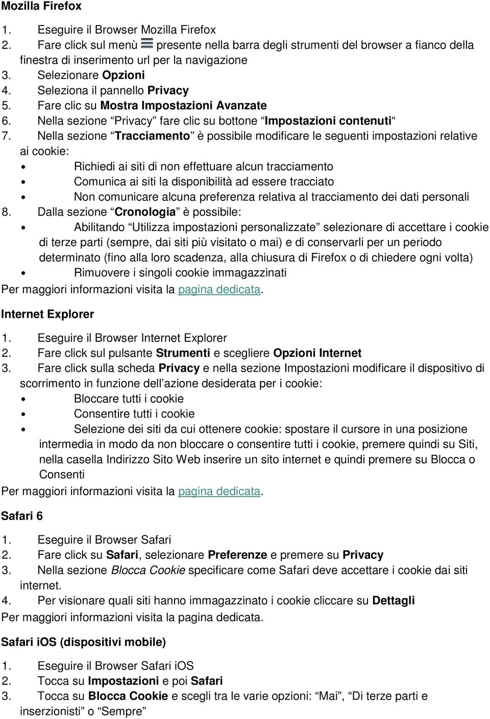 Nella sezione Tracciamento è possibile modificare le seguenti impostazioni relative ai cookie: Richiedi ai siti di non effettuare alcun tracciamento Comunica ai siti la disponibilità ad essere