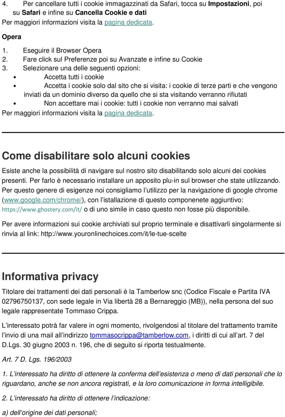 Selezionare una delle seguenti opzioni: Accetta tutti i cookie Accetta i cookie solo dal sito che si visita: i cookie di terze parti e che vengono inviati da un dominio diverso da quello che si sta