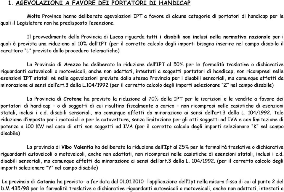 Il provvedimento della Provincia di Lucca riguarda tutti i disabili non inclusi nella normativa nazionale per i quali è prevista una riduzione al 10% dell IPT (per il corretto calcolo degli importi