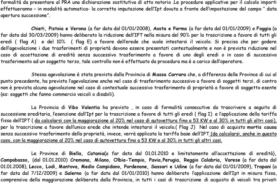 Chieti, Pistoia e Verona (a far data dal 01/01/2008), Aosta e Parma (a far data dal 01/01/2009) e Foggia (a far data dal 30/03/2009) hanno deliberato la riduzione dell IPT nella misura del 90% per la