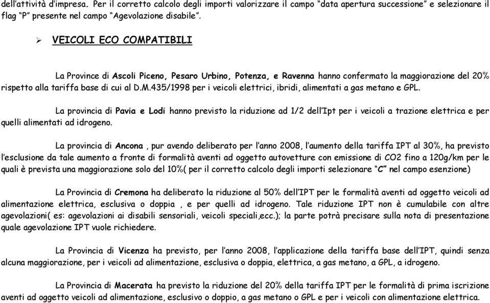 La provincia di Pavia e Lodi hanno previsto la riduzione ad 1/2 dell Ipt per i veicoli a trazione elettrica e per quelli alimentati ad idrogeno.