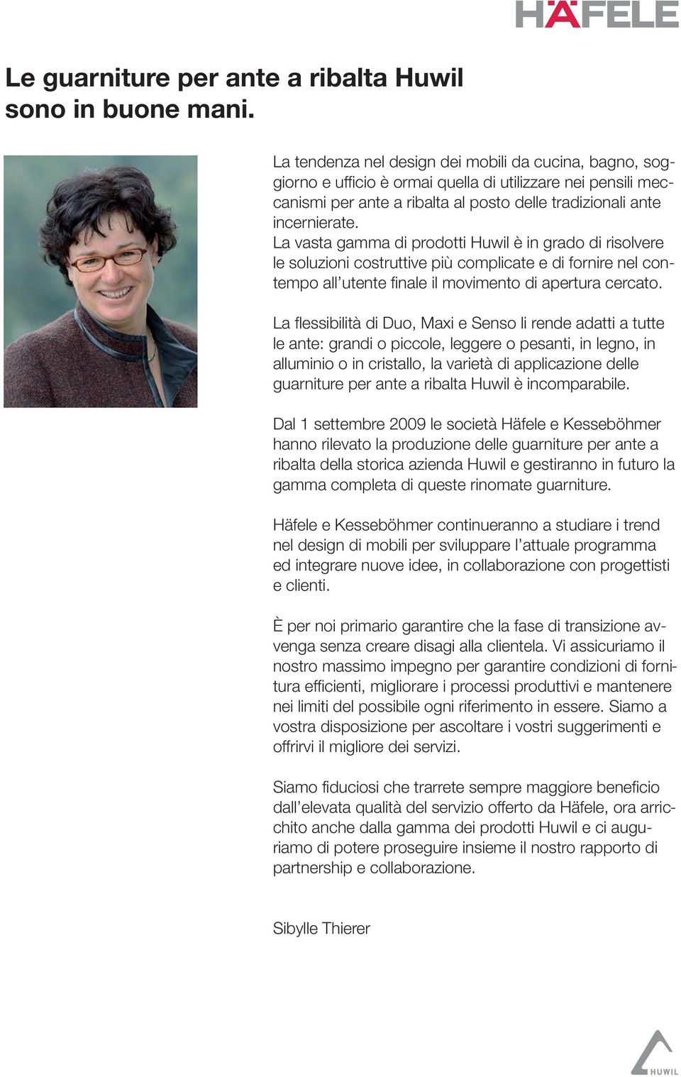 La vasta gaa di prodotti Huwil è in grado di risolvere le soluzioni costruttive più complicate e di fornire nel contempo all utente finale il movimento di apertura cercato.