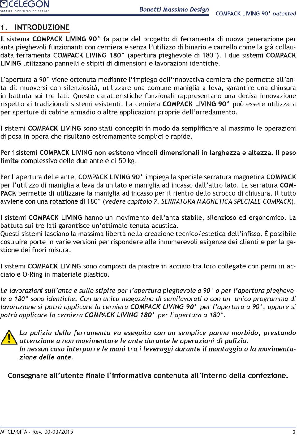 collaudata ferramenta COMPACK LIVING 180 (apertura pieghevole di 180 ). I due sistemi COMPACK LIVING utilizzano pannelli e stipiti di dimensioni e lavorazioni identiche.