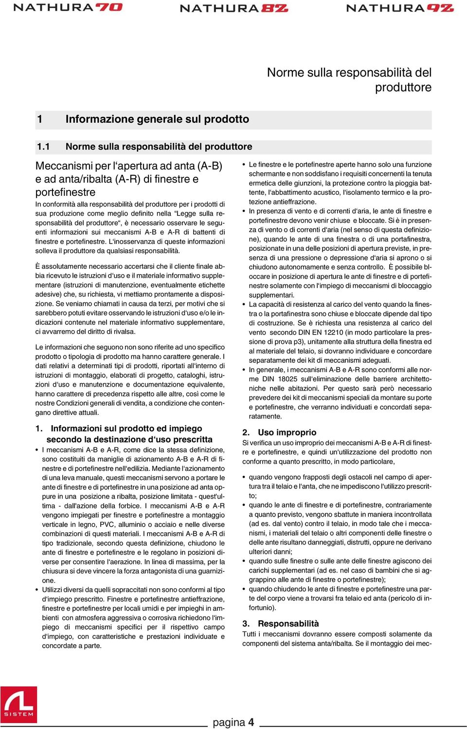 responsabilità del produttore per i prodotti di sua produzione come meglio definito nella Legge sulla responsabilità del produttore, è necessario osservare le seguenti informazioni sui meccanismi -B