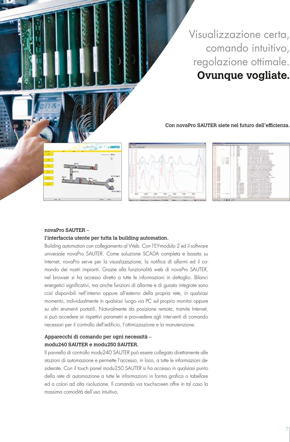 Come soluzione SCADA completa e basata su Internet, novapro serve per la visualizzazione, la notifica di allarmi ed il comando dei nostri impianti.