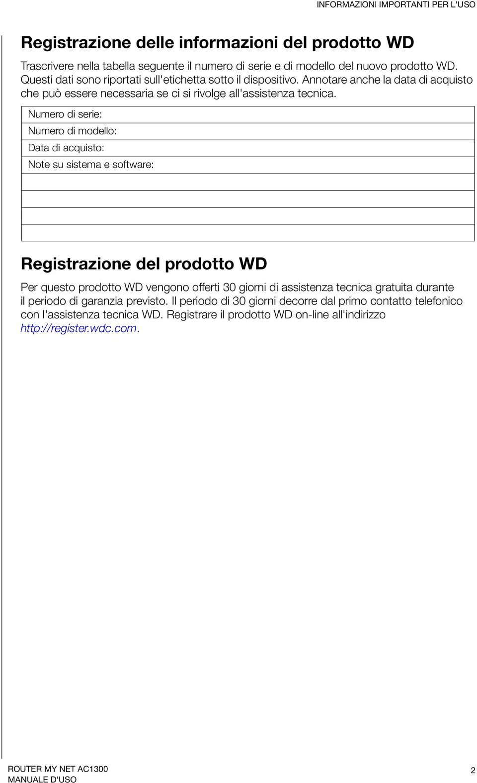 Numero di serie: Numero di modello: Data di acquisto: Note su sistema e software: Registrazione del prodotto WD Per questo prodotto WD vengono offerti 30 giorni di assistenza tecnica