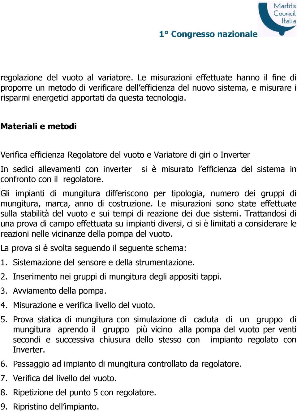 Materiali e metodi Verifica efficienza Regolatore del vuoto e Variatore di giri o Inverter In sedici allevamenti con inverter si è misurato l efficienza del sistema in confronto con il regolatore.