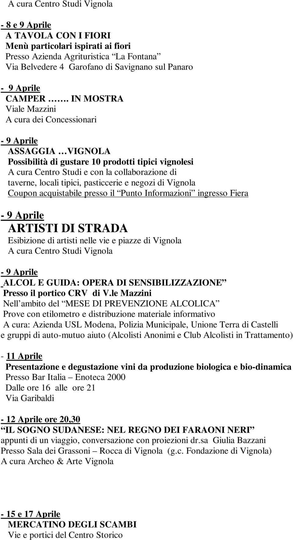 pasticcerie e negozi di Vignola Coupon acquistabile presso il Punto Informazioni ingresso Fiera ARTISTI DI STRADA Esibizione di artisti nelle vie e piazze di Vignola ALCOL E GUIDA: OPERA DI