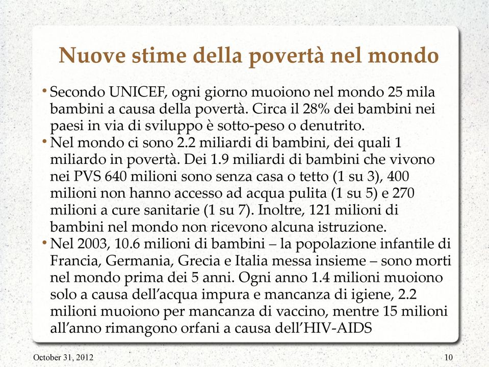 9 miliardi di bambini che vivono nei PVS 640 milioni sono senza casa o tetto (1 su 3), 400 milioni non hanno accesso ad acqua pulita (1 su 5) e 270 milioni a cure sanitarie (1 su 7).