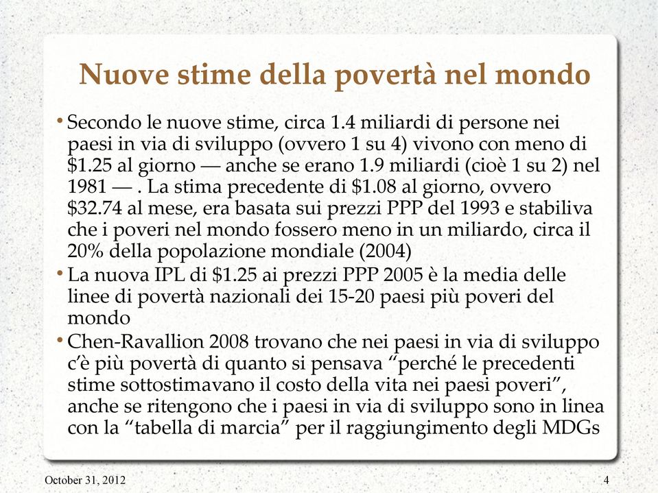 74 al mese, era basata sui prezzi PPP del 1993 e stabiliva che i poveri nel mondo fossero meno in un miliardo, circa il 20% della popolazione mondiale (2004) La nuova IPL di $1.