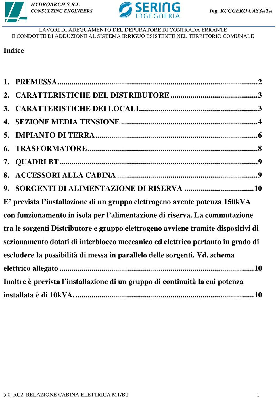 ..10 E prevista l installazione di un gruppo elettrogeno avente potenza 150kVA con funzionamento in isola per l alimentazione di riserva.