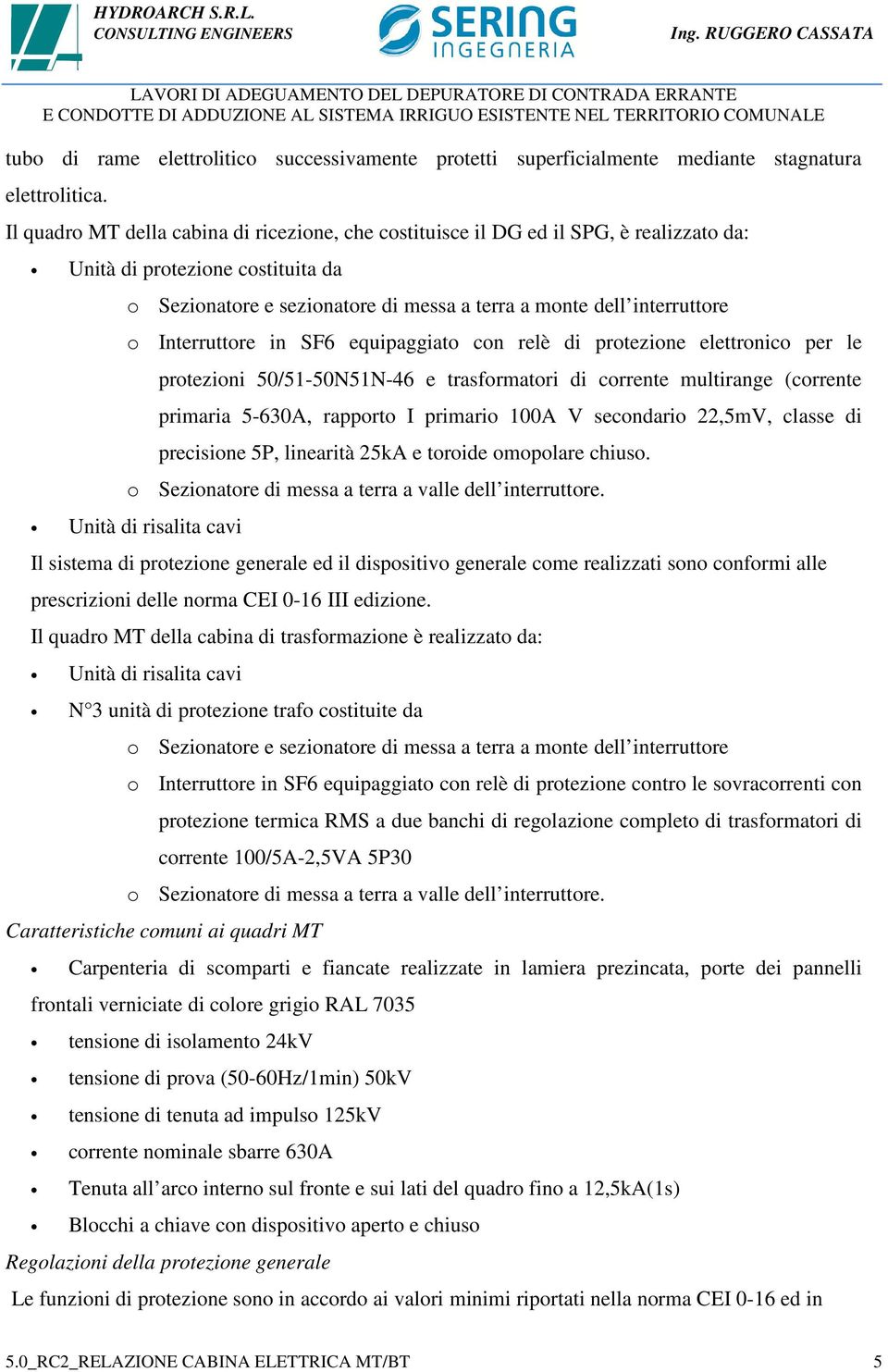 Interruttore in SF6 equipaggiato con relè di protezione elettronico per le protezioni 50/51-50N51N-46 e trasformatori di corrente multirange (corrente primaria 5-630A, rapporto I primario 100A V