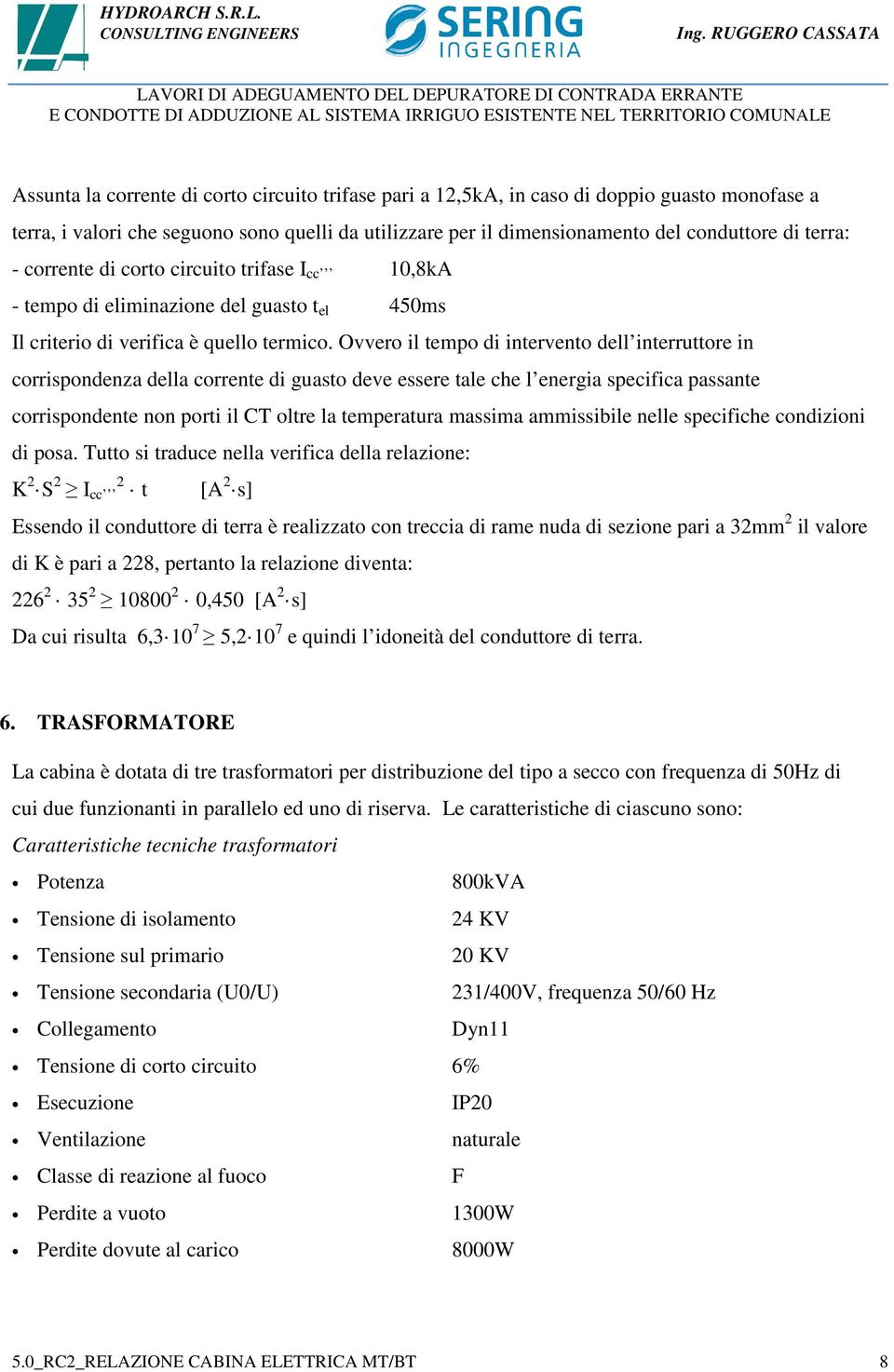 Ovvero il tempo di intervento dell interruttore in corrispondenza della corrente di guasto deve essere tale che l energia specifica passante corrispondente non porti il CT oltre la temperatura