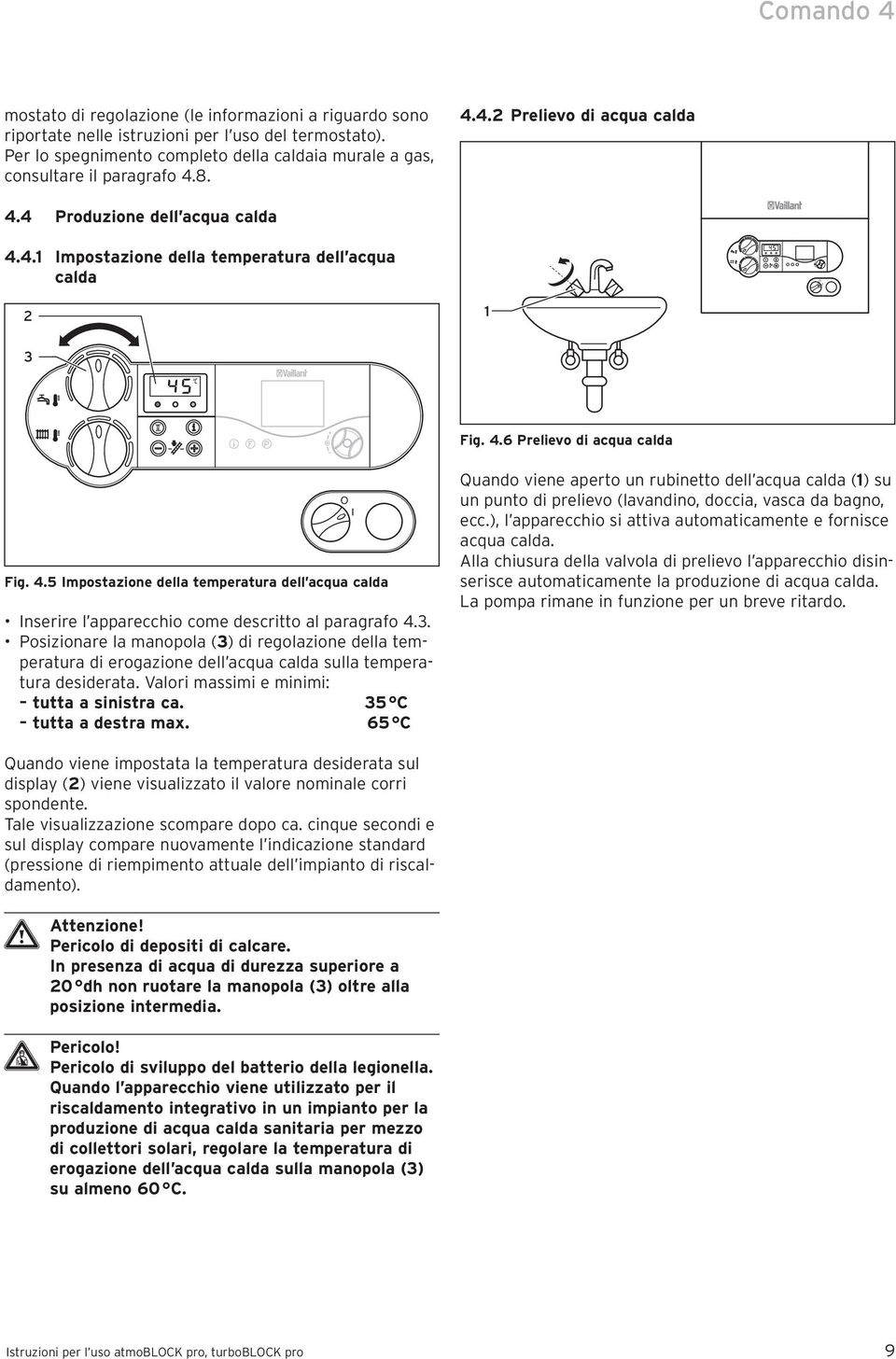 4.6 Prelievo di acqua calda Fig. 4.5 Impostazione della temperatura dell acqua calda Inserire l apparecchio come descritto al paragrafo 4.3.