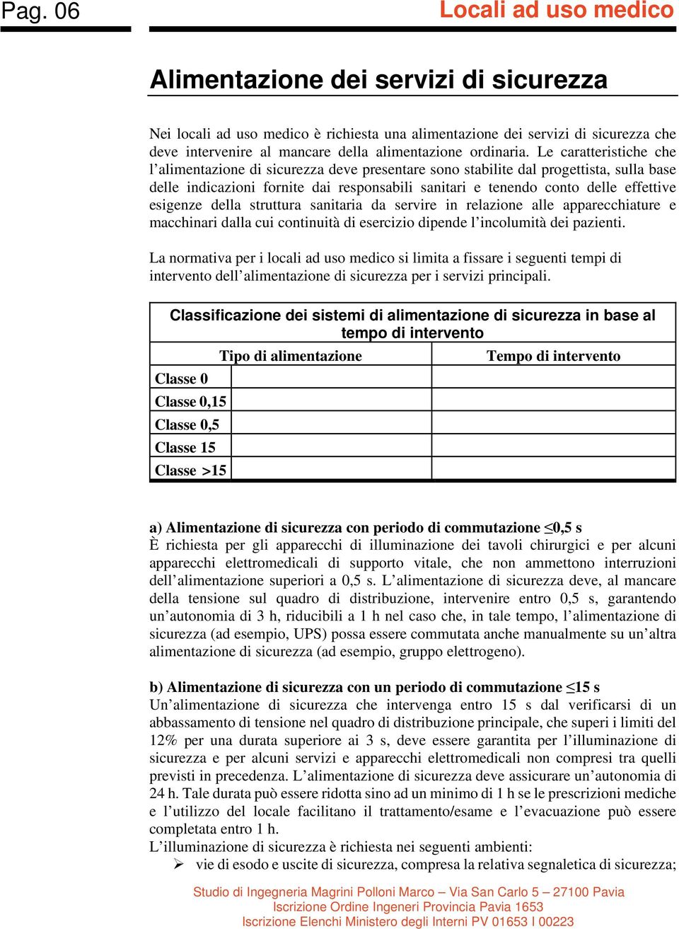 esigenze della struttura sanitaria da servire in relazione alle apparecchiature e macchinari dalla cui continuità di esercizio dipende l incolumità dei pazienti.