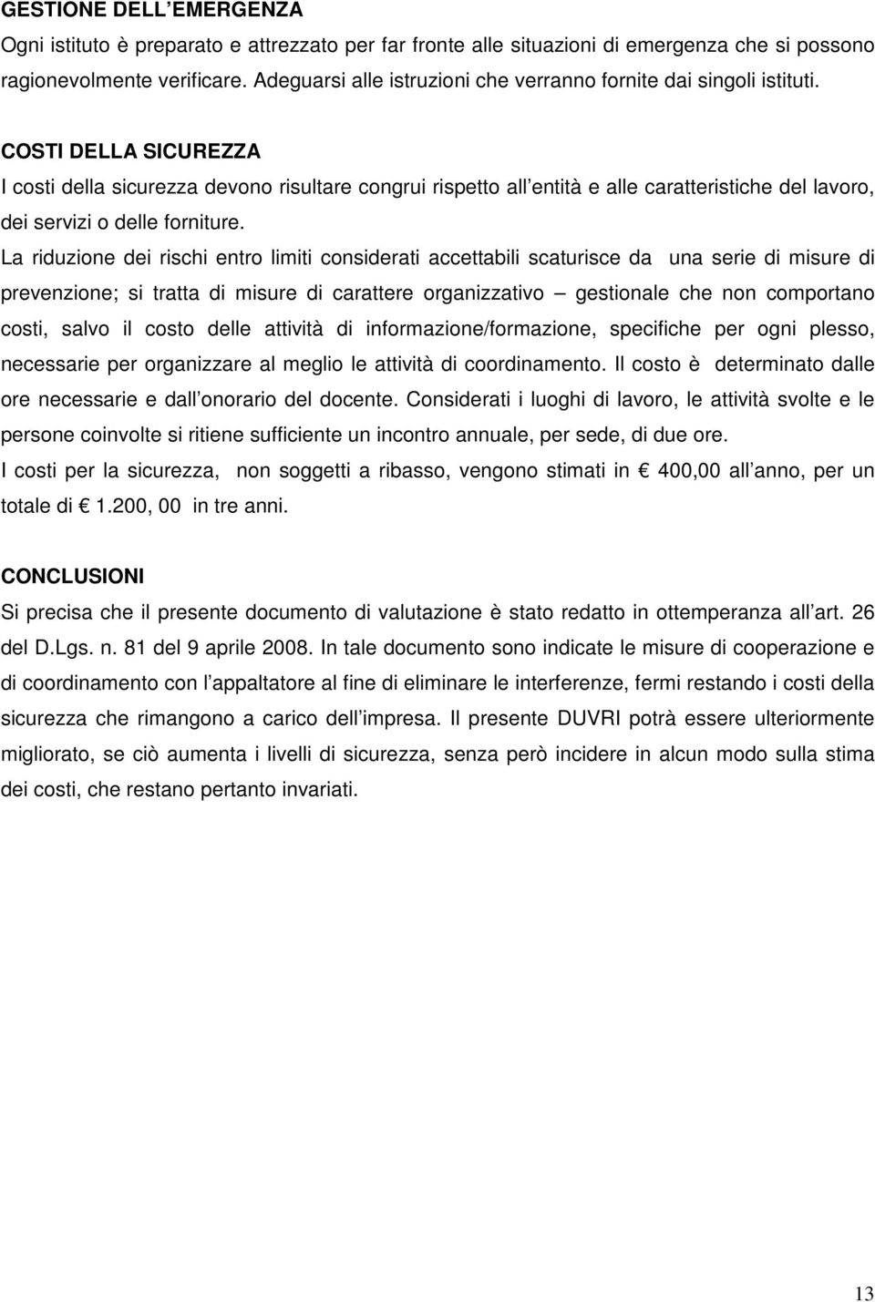 COSTI DELLA SICUREZZA I costi della sicurezza devono risultare congrui rispetto all entità e alle caratteristiche del lavoro, dei servizi o delle forniture.