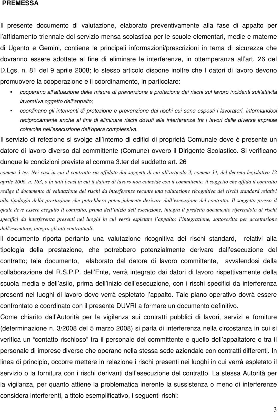 81 del 9 aprile 008; lo stesso articolo dispone inoltre che I datori di lavoro devono promuovere la cooperazione e il coordinamento, in particolare: cooperano all attuazione delle misure di