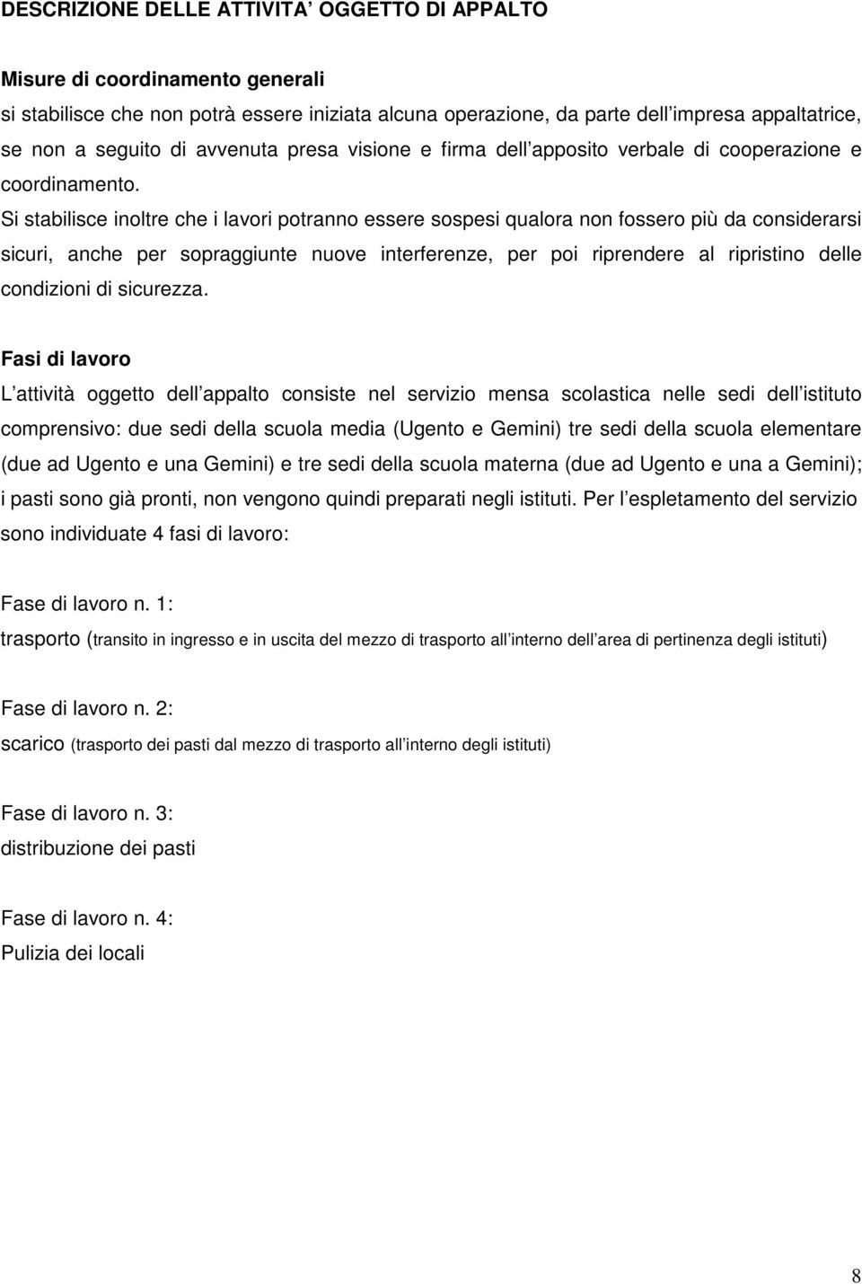 Si stabilisce inoltre che i lavori potranno essere sospesi qualora non fossero più da considerarsi sicuri, anche per sopraggiunte nuove interferenze, per poi riprendere al ripristino delle condizioni