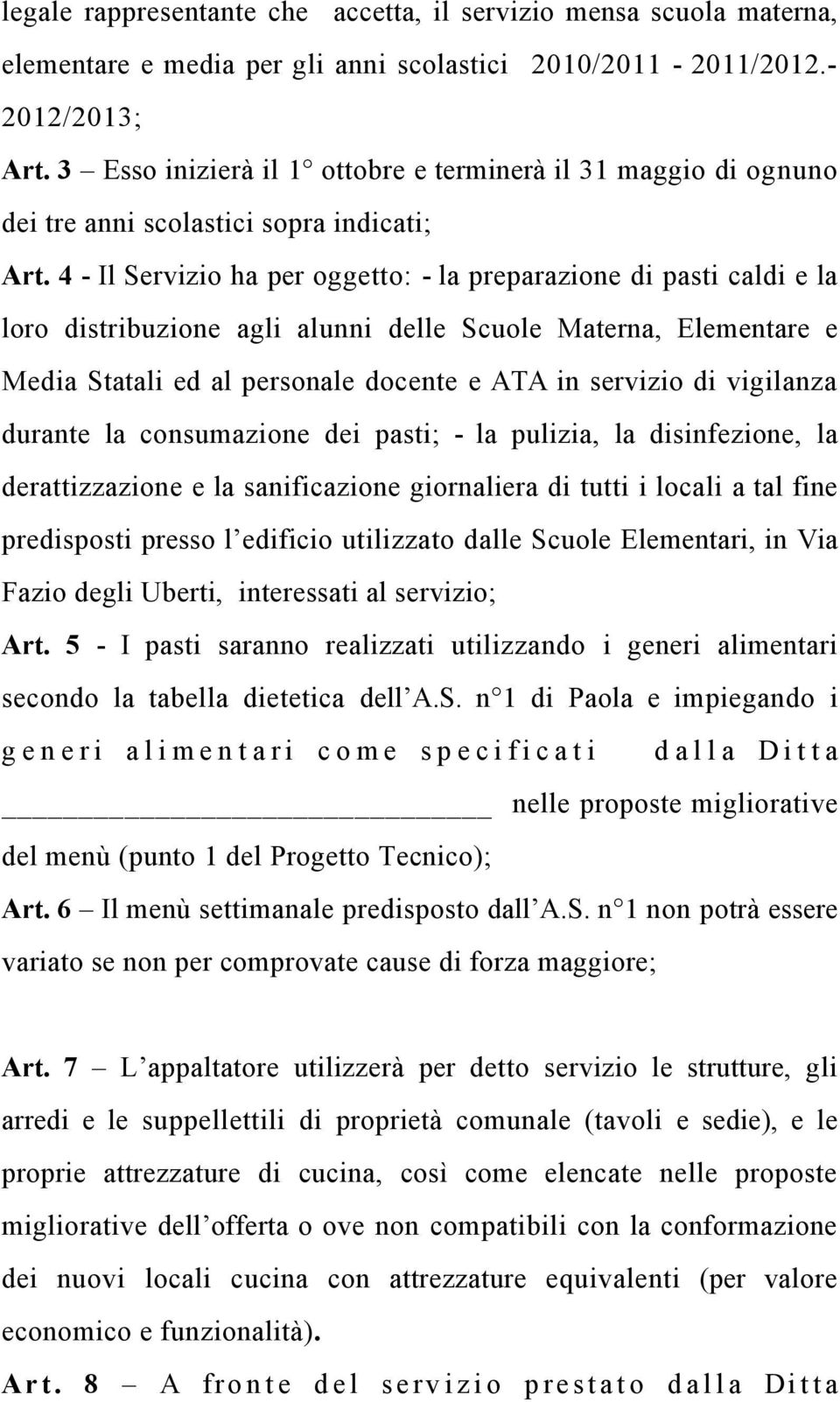 4 - Il Servizio ha per oggetto: - la preparazione di pasti caldi e la loro distribuzione agli alunni delle Scuole Materna, Elementare e Media Statali ed al personale docente e ATA in servizio di