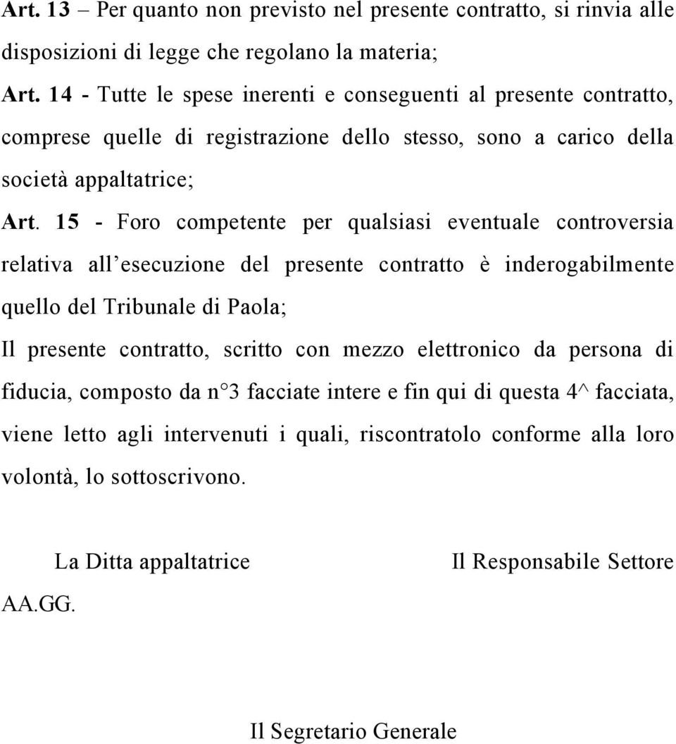 15 - Foro competente per qualsiasi eventuale controversia relativa all esecuzione del presente contratto è inderogabilmente quello del Tribunale di Paola; Il presente contratto, scritto