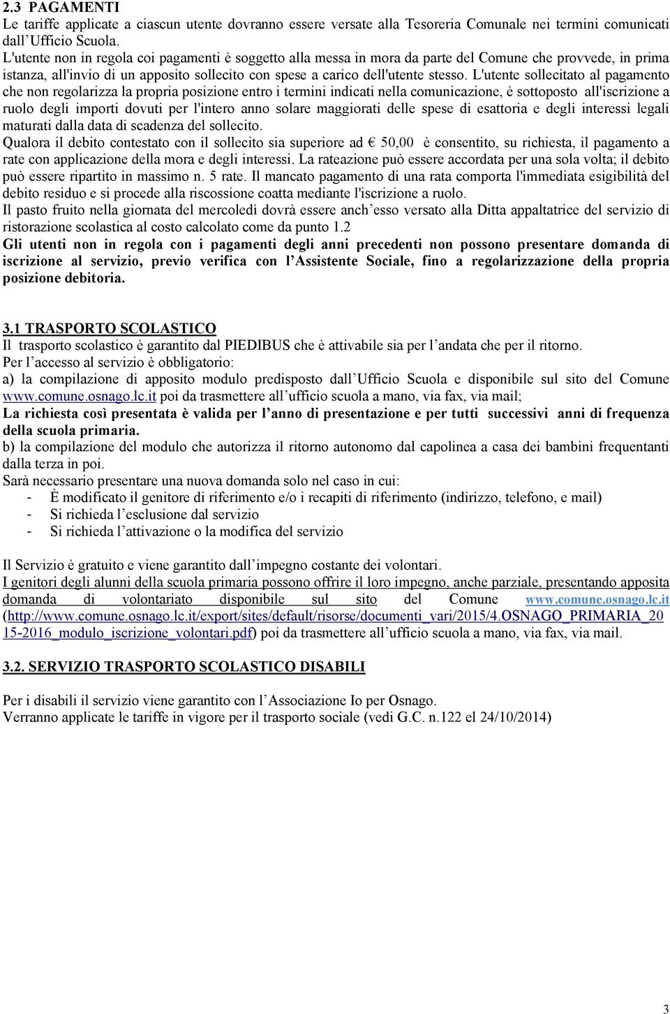 L'utente sollecitato al pagamento che non regolarizza la propria posizione entro i termini indicati nella comunicazione, è sottoposto all'iscrizione a ruolo degli importi dovuti per l'intero anno