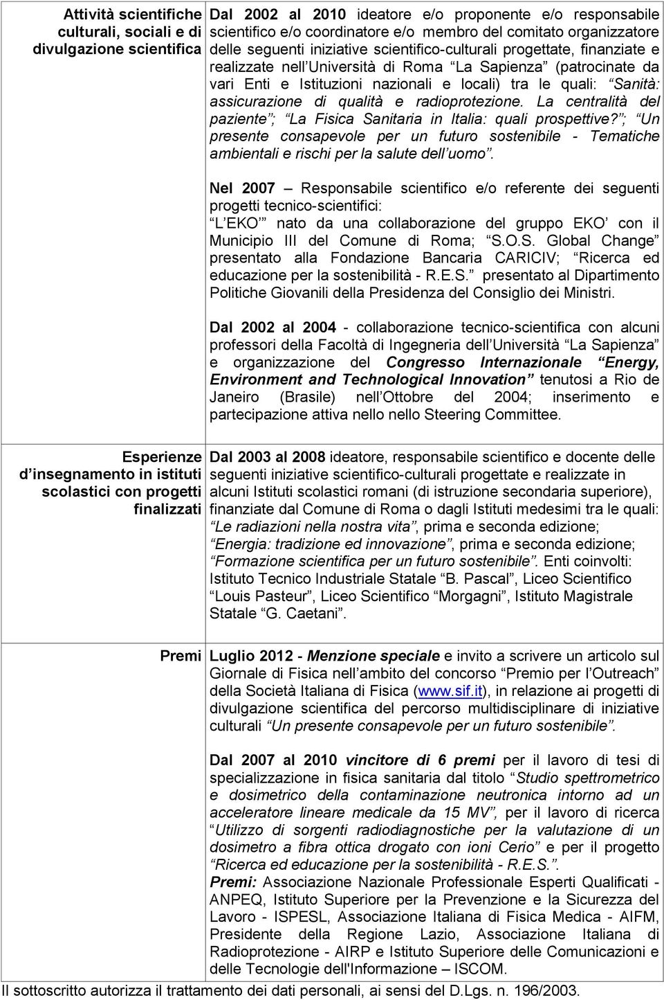 (patrocinate da vari Enti e Istituzioni nazionali e locali) tra le quali: Sanità: assicurazione di qualità e radioprotezione.