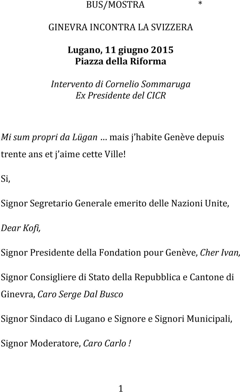 Si, Signor Segretario Generale emerito delle Nazioni Unite, Dear Kofi, Signor Presidente della Fondation pour Genève, Cher Ivan,